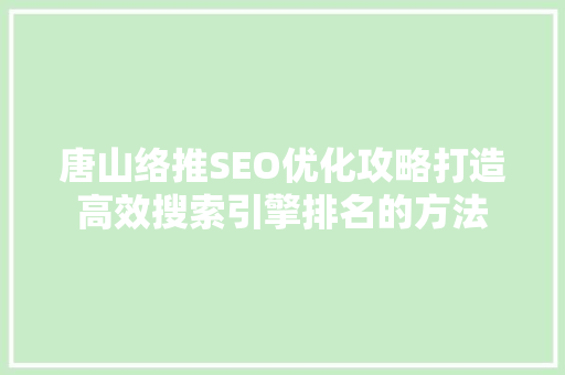 唐山络推SEO优化攻略打造高效搜索引擎排名的方法