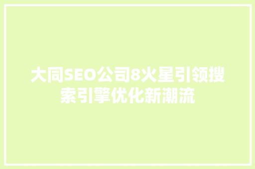 大同SEO公司8火星引领搜索引擎优化新潮流