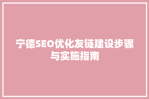宁德SEO优化友链建设步骤与实施指南