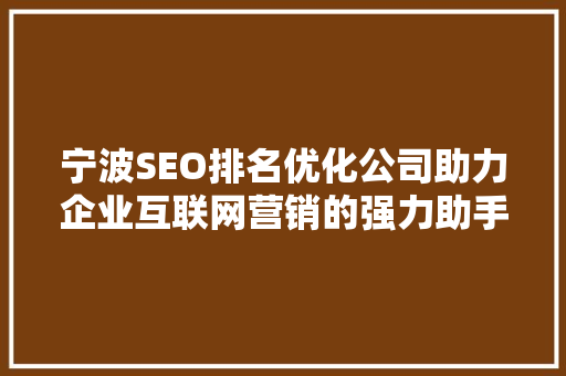 宁波SEO排名优化公司助力企业互联网营销的强力助手