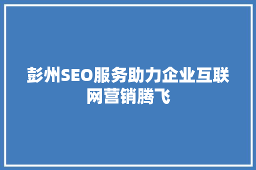 彭州SEO服务助力企业互联网营销腾飞