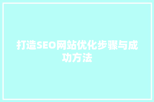 打造SEO网站优化步骤与成功方法