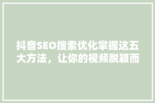 抖音SEO搜索优化掌握这五大方法，让你的视频脱颖而出
