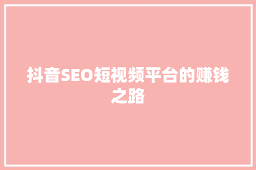 抖音SEO短视频平台的赚钱之路
