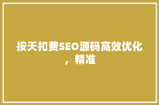 按天扣费SEO源码高效优化，精准