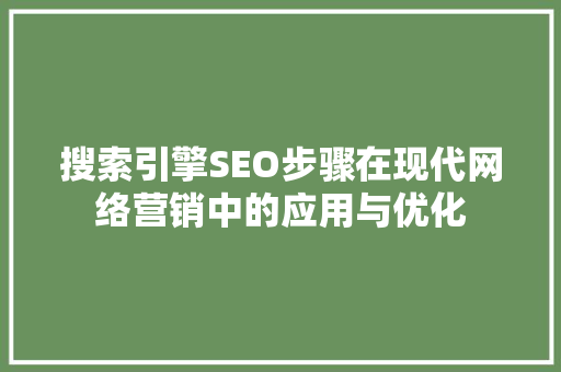 搜索引擎SEO步骤在现代网络营销中的应用与优化