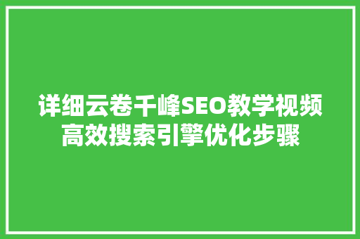 详细云卷千峰SEO教学视频高效搜索引擎优化步骤
