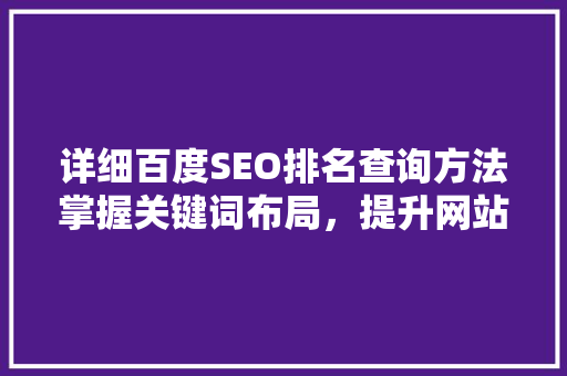 详细百度SEO排名查询方法掌握关键词布局，提升网站优化效果