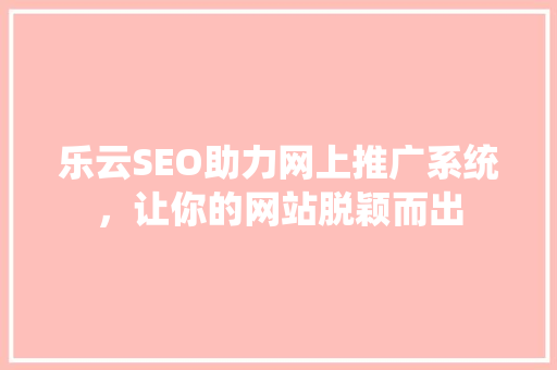 乐云SEO助力网上推广系统，让你的网站脱颖而出