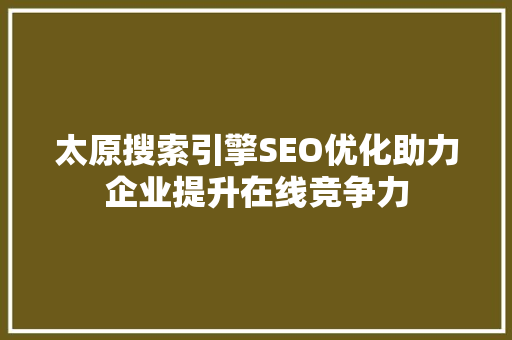 太原搜索引擎SEO优化助力企业提升在线竞争力