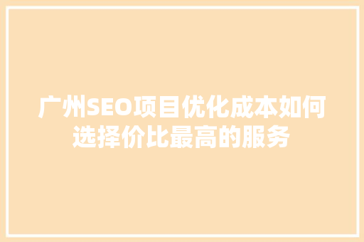 广州SEO项目优化成本如何选择价比最高的服务