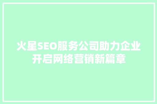 火星SEO服务公司助力企业开启网络营销新篇章