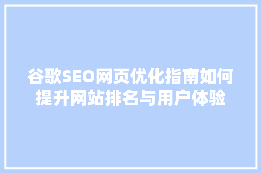 谷歌SEO网页优化指南如何提升网站排名与用户体验