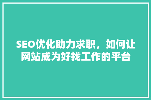 SEO优化助力求职，如何让网站成为好找工作的平台