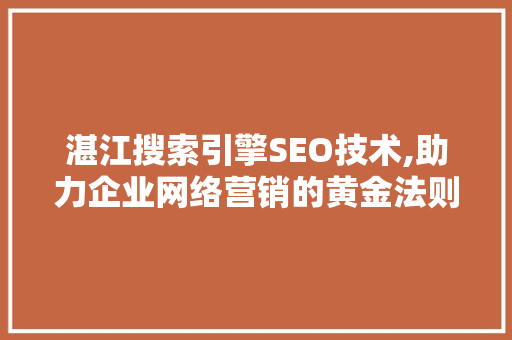 湛江搜索引擎SEO技术,助力企业网络营销的黄金法则