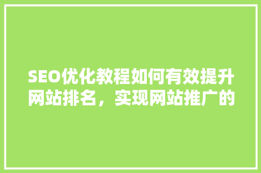 SEO优化教程如何有效提升网站排名，实现网站推广的飞跃