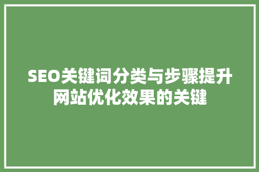 SEO关键词分类与步骤提升网站优化效果的关键