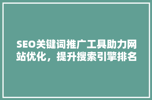 SEO关键词推广工具助力网站优化，提升搜索引擎排名