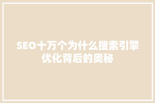 SEO十万个为什么搜索引擎优化背后的奥秘