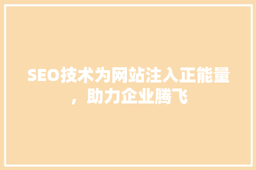 SEO技术为网站注入正能量，助力企业腾飞