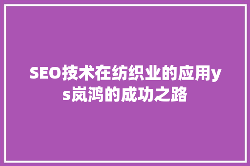 SEO技术在纺织业的应用ys岚鸿的成功之路