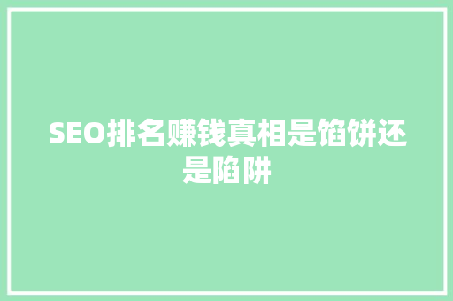 SEO排名赚钱真相是馅饼还是陷阱