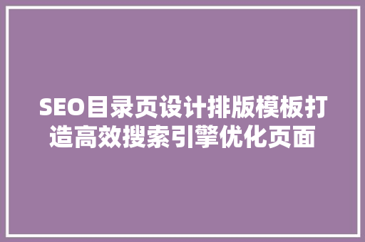 SEO目录页设计排版模板打造高效搜索引擎优化页面