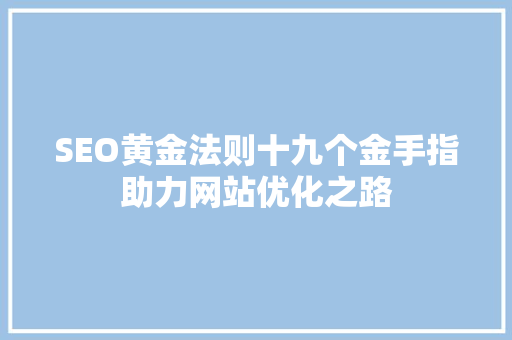 SEO黄金法则十九个金手指助力网站优化之路