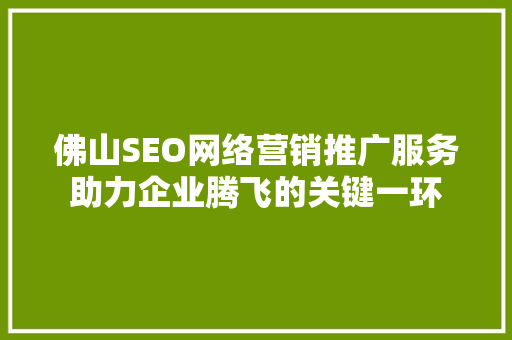佛山SEO网络营销推广服务助力企业腾飞的关键一环