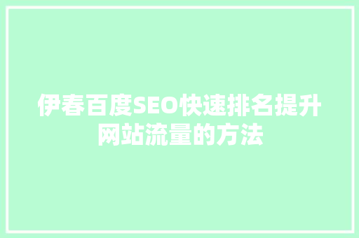 伊春百度SEO快速排名提升网站流量的方法
