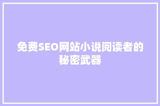 免费SEO网站小说阅读者的秘密武器
