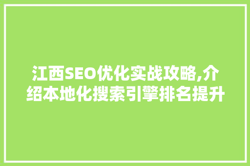 江西SEO优化实战攻略,介绍本地化搜索引擎排名提升之路