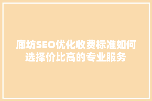 廊坊SEO优化收费标准如何选择价比高的专业服务