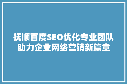 抚顺百度SEO优化专业团队助力企业网络营销新篇章