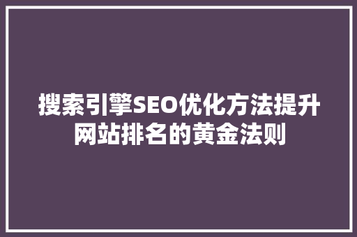 搜索引擎SEO优化方法提升网站排名的黄金法则
