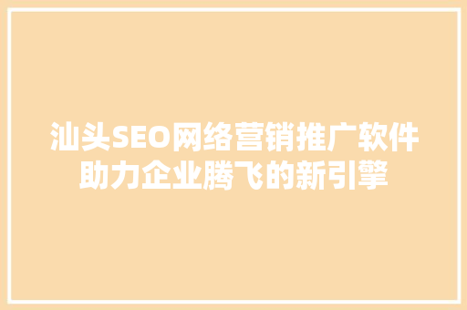 汕头SEO网络营销推广软件助力企业腾飞的新引擎