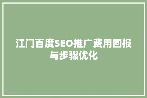 江门百度SEO推广费用回报与步骤优化