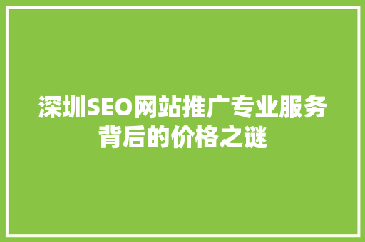 深圳SEO网站推广专业服务背后的价格之谜