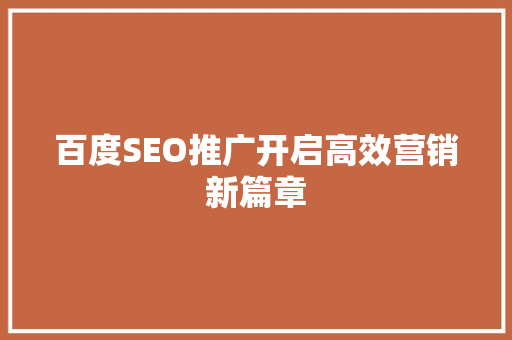 百度SEO推广开启高效营销新篇章
