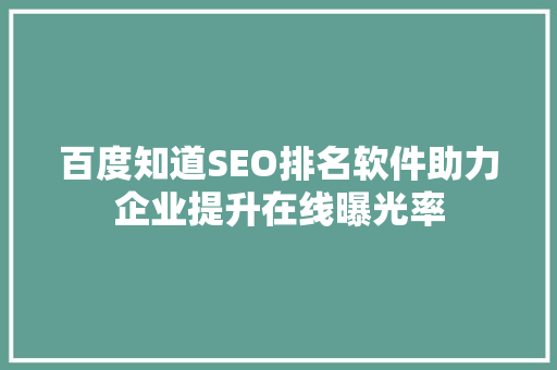 百度知道SEO排名软件助力企业提升在线曝光率