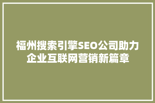 福州搜索引擎SEO公司助力企业互联网营销新篇章  第1张