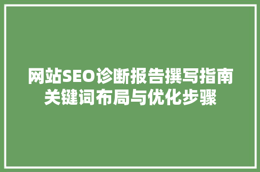 网站SEO诊断报告撰写指南关键词布局与优化步骤