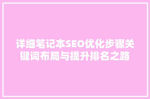 详细笔记本SEO优化步骤关键词布局与提升排名之路