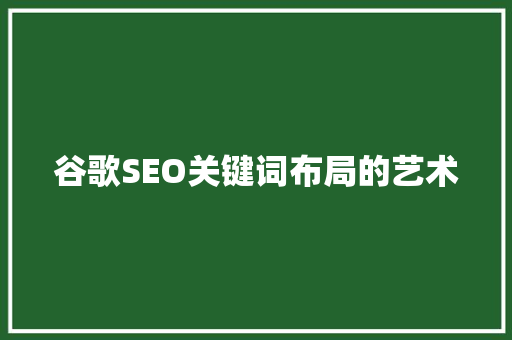 谷歌SEO关键词布局的艺术