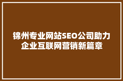 锦州专业网站SEO公司助力企业互联网营销新篇章