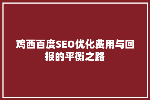 鸡西百度SEO优化费用与回报的平衡之路