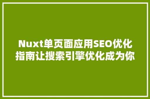 Nuxt单页面应用SEO优化指南让搜索引擎优化成为你的优势
