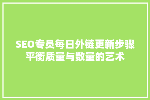 SEO专员每日外链更新步骤平衡质量与数量的艺术