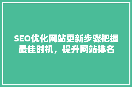 SEO优化网站更新步骤把握最佳时机，提升网站排名