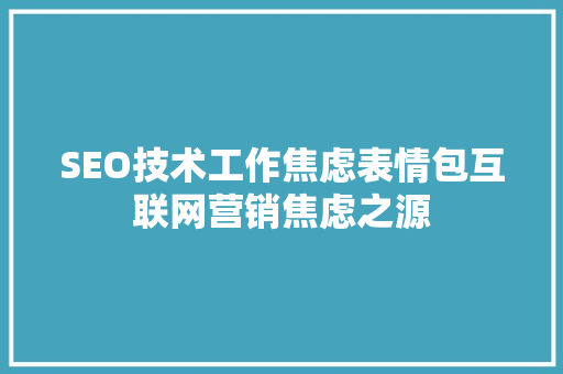 SEO技术工作焦虑表情包互联网营销焦虑之源